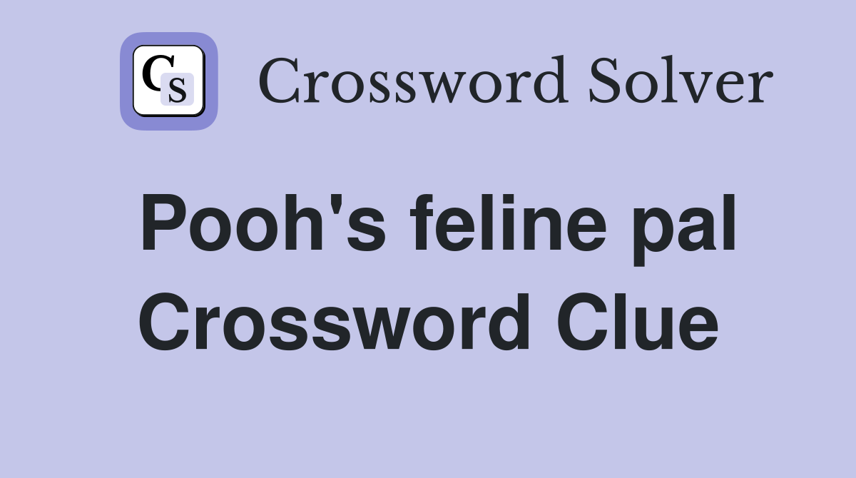 Pooh's feline pal Crossword Clue
