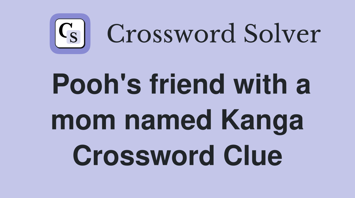 Pooh's friend with a mom named Kanga Crossword Clue