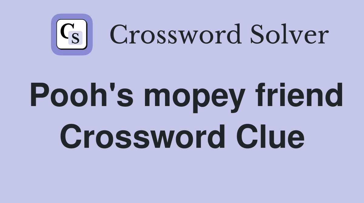 Pooh's mopey friend Crossword Clue