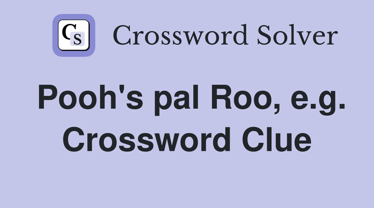 Pooh's pal Roo, e.g. Crossword Clue