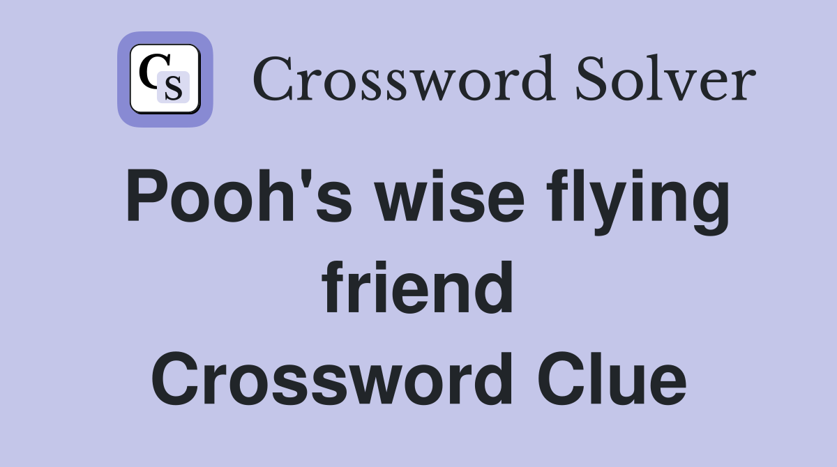 Pooh's wise flying friend Crossword Clue
