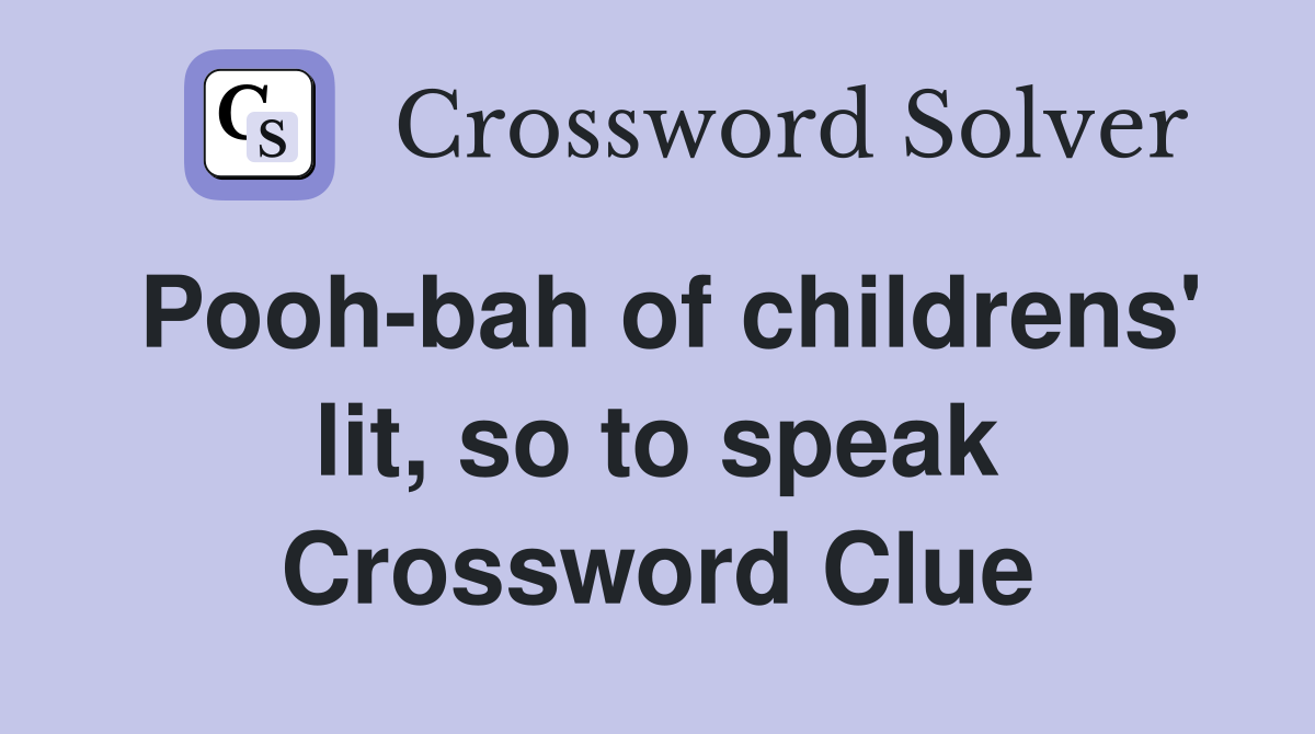 Pooh-bah of childrens' lit, so to speak Crossword Clue