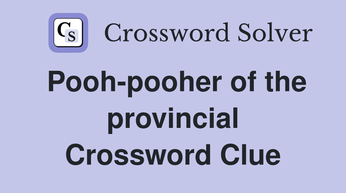 Pooh-pooher of the provincial Crossword Clue