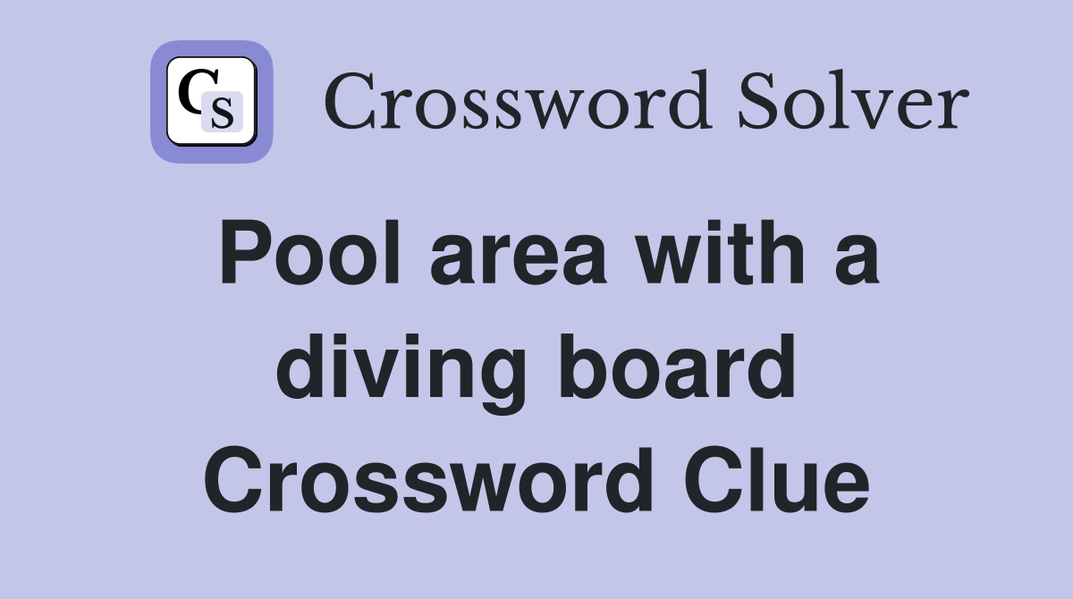 Pool area with a diving board Crossword Clue