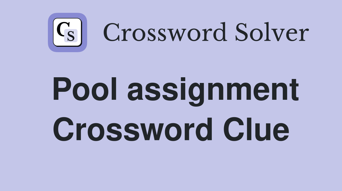 Pool assignment Crossword Clue