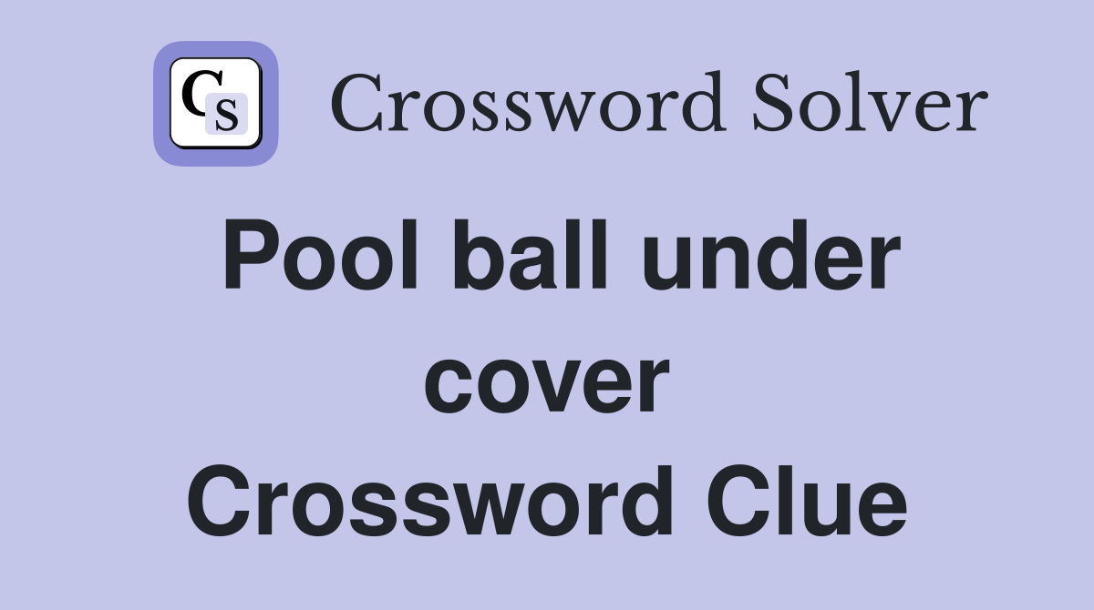 Pool ball under cover Crossword Clue