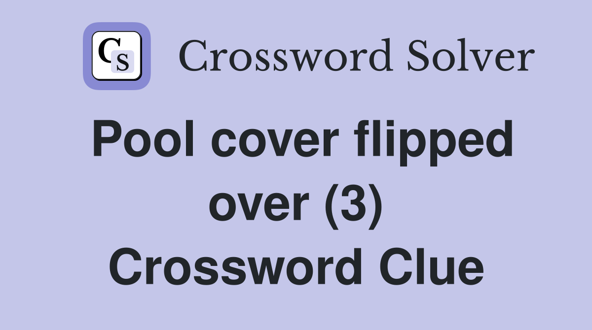 Pool cover flipped over (3) Crossword Clue