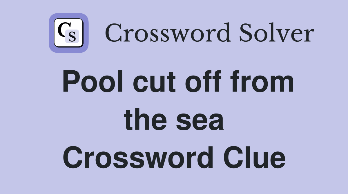 Pool cut off from the sea Crossword Clue