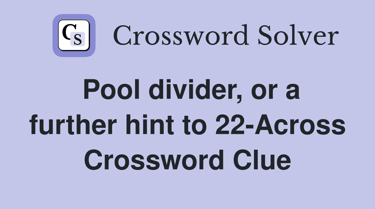 Pool divider, or a further hint to 22-Across Crossword Clue