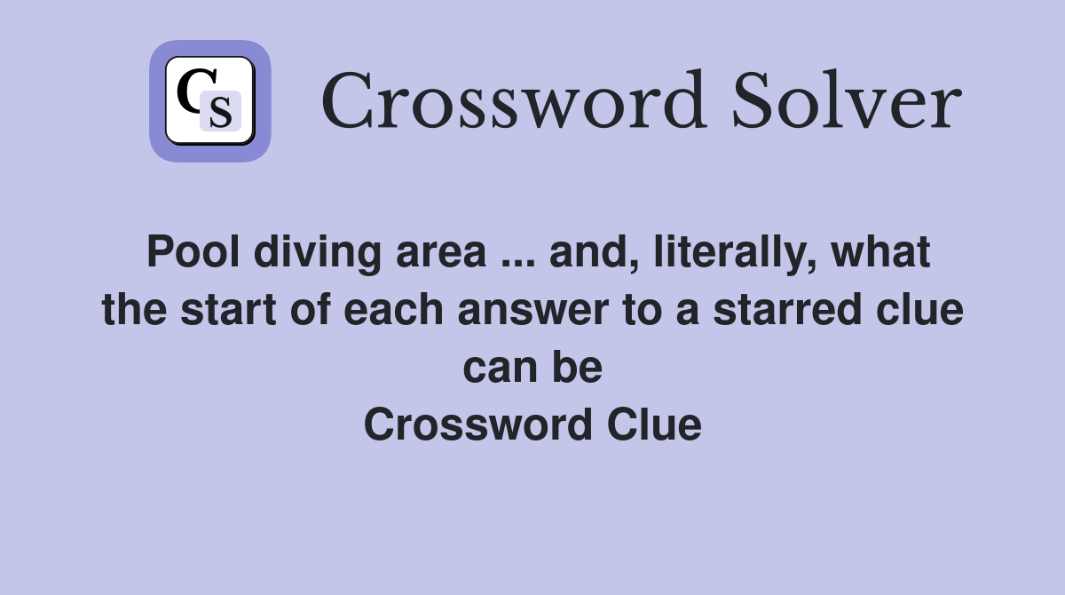 Pool diving area ... and, literally, what the start of each answer to a starred clue can be Crossword Clue