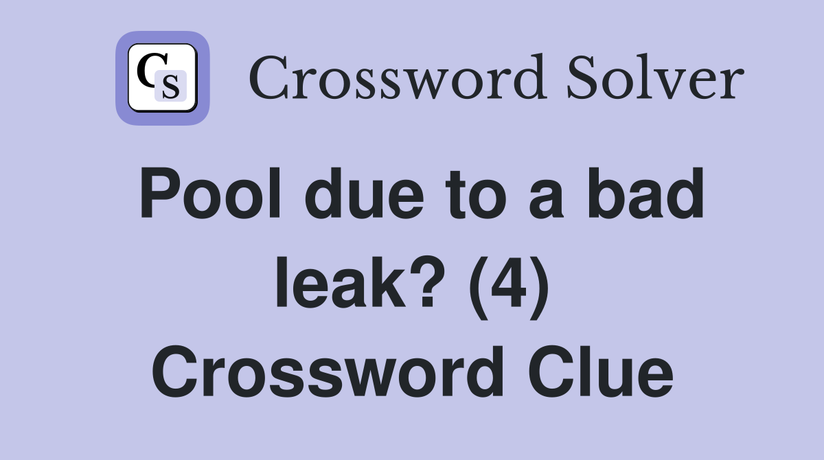 Pool due to a bad leak? (4) Crossword Clue