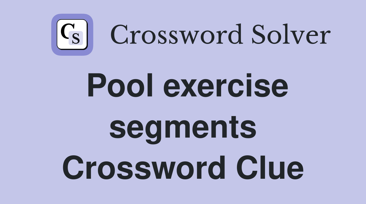 Pool exercise segments Crossword Clue