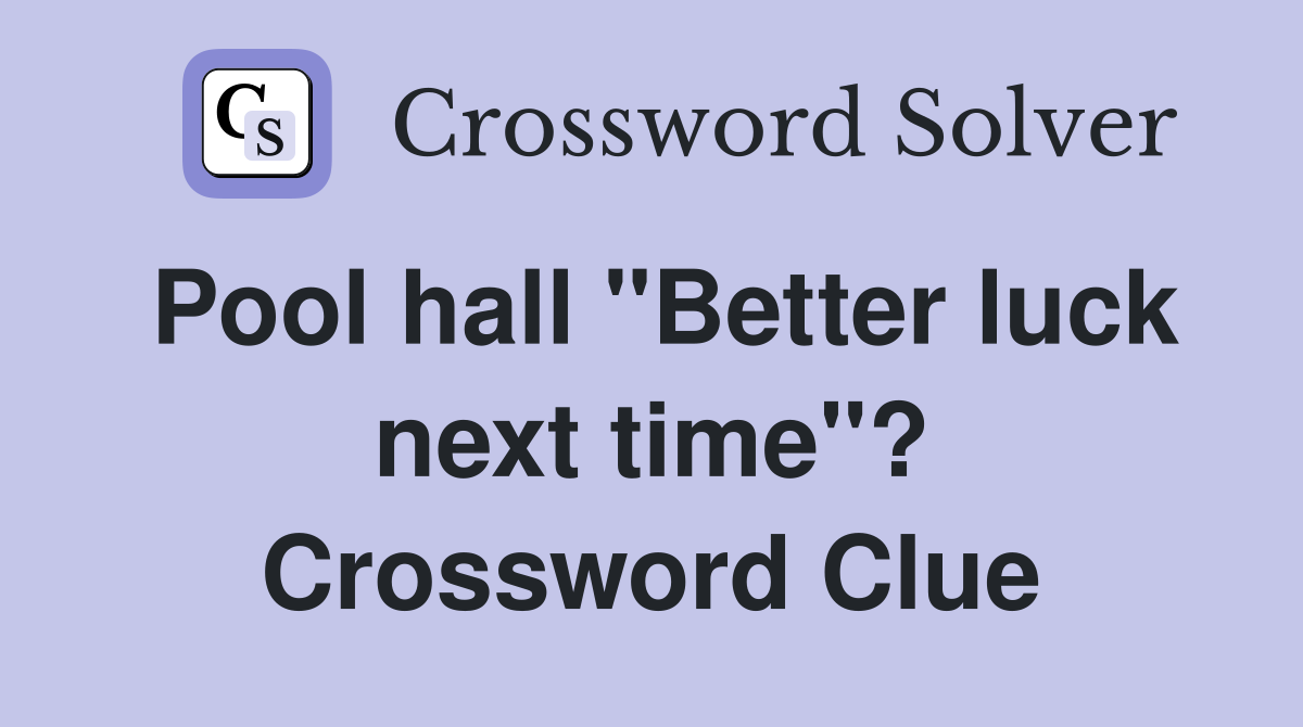 Pool hall "Better luck next time"? Crossword Clue