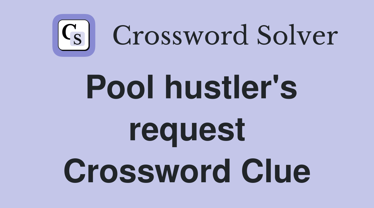 Pool hustler's request Crossword Clue