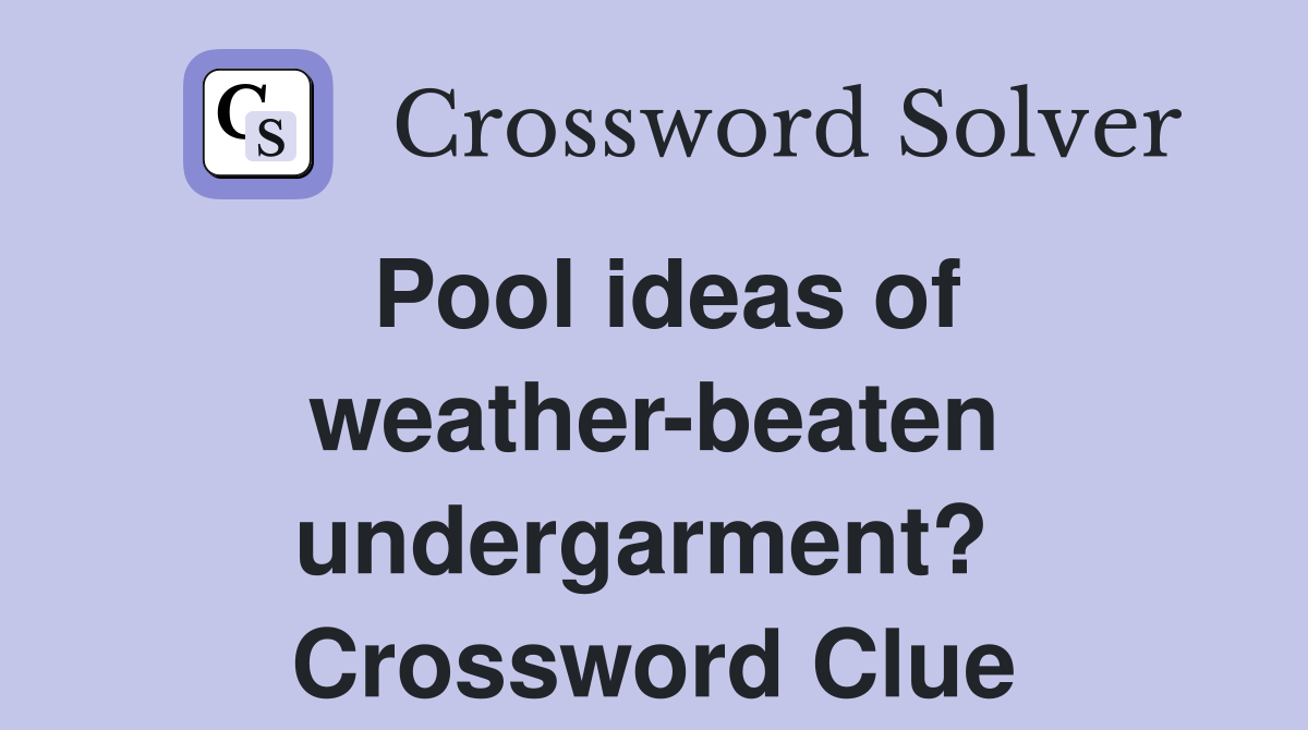 Pool ideas of weather-beaten undergarment?  Crossword Clue
