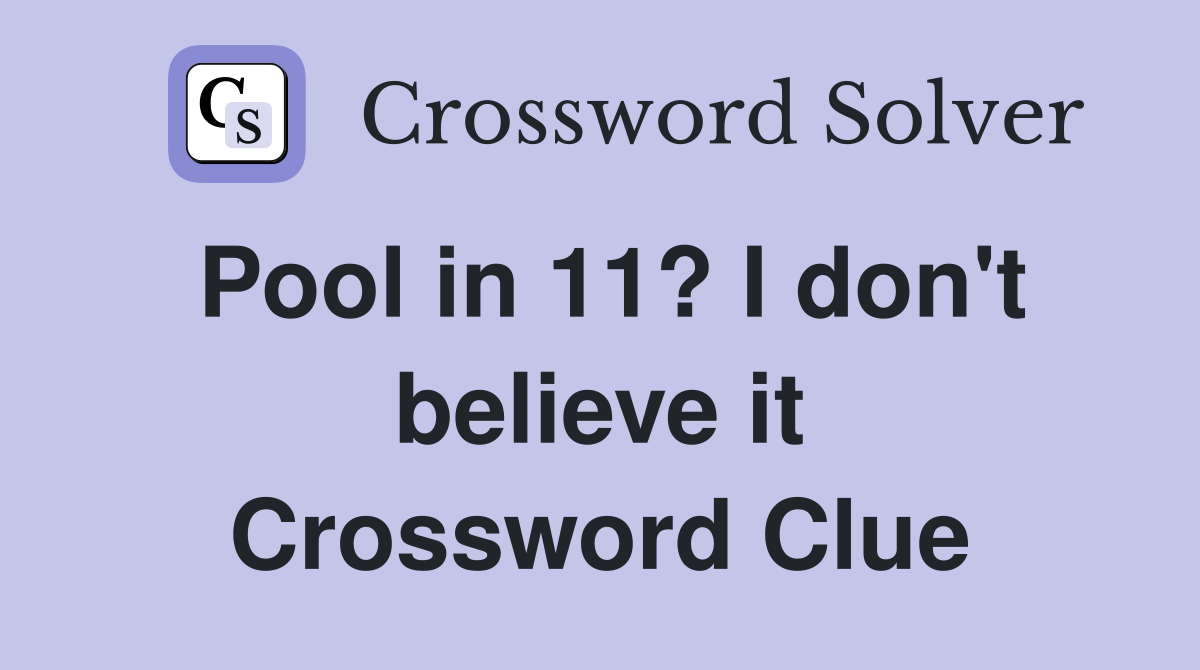 Pool in 11? I don't believe it Crossword Clue
