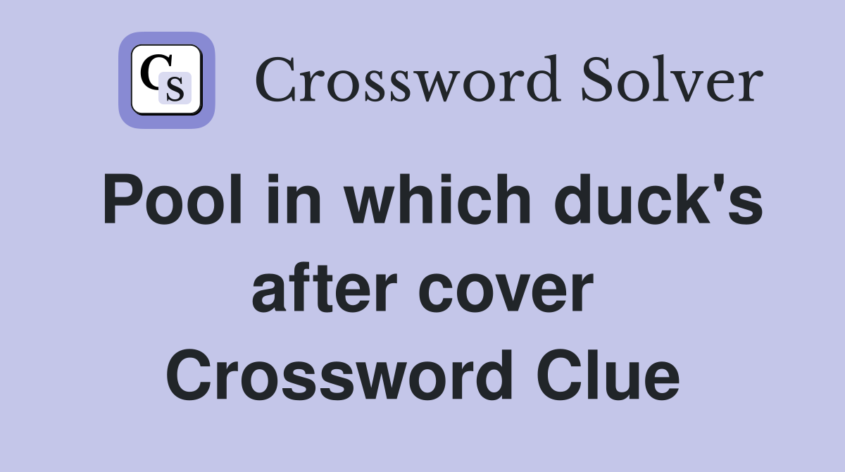 Pool in which duck's after cover Crossword Clue
