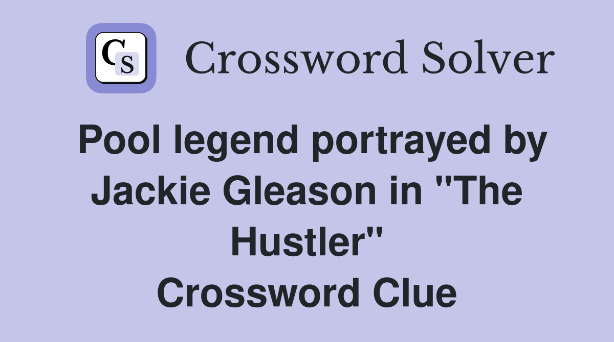 Pool legend portrayed by Jackie Gleason in "The Hustler" Crossword Clue