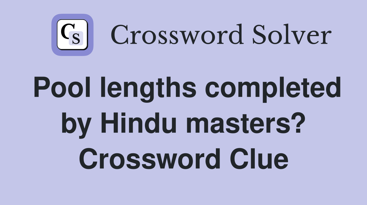 Pool lengths completed by Hindu masters? Crossword Clue