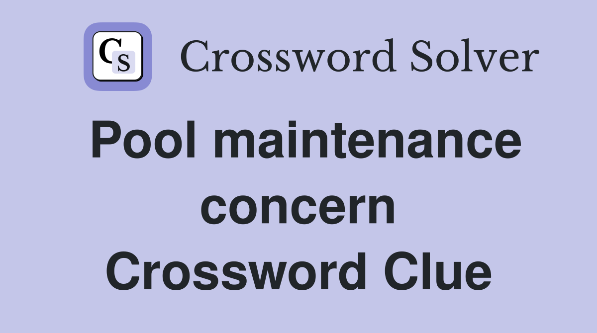 Pool maintenance concern Crossword Clue