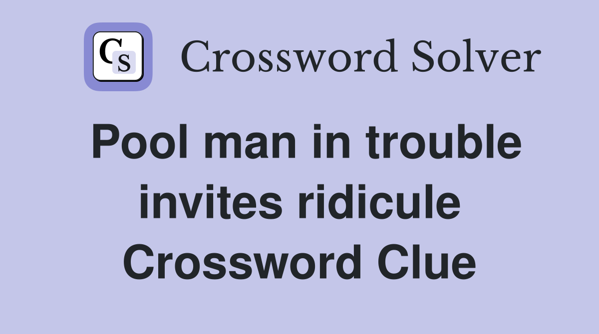 Pool man in trouble invites ridicule Crossword Clue