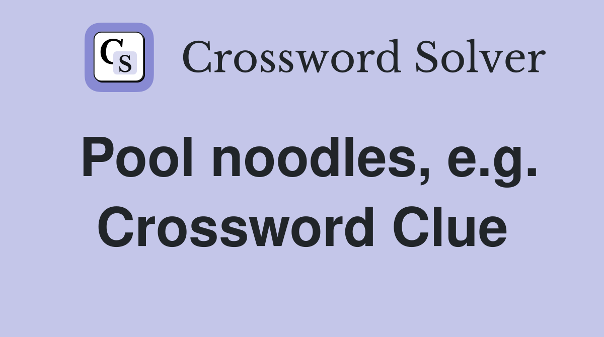 Pool noodles, e.g. Crossword Clue