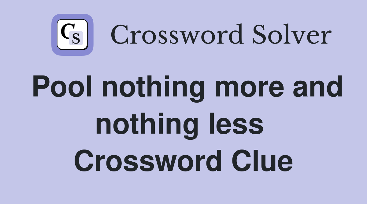 Pool nothing more and nothing less  Crossword Clue