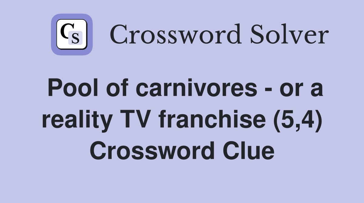 Pool of carnivores - or a reality TV franchise (5,4) Crossword Clue