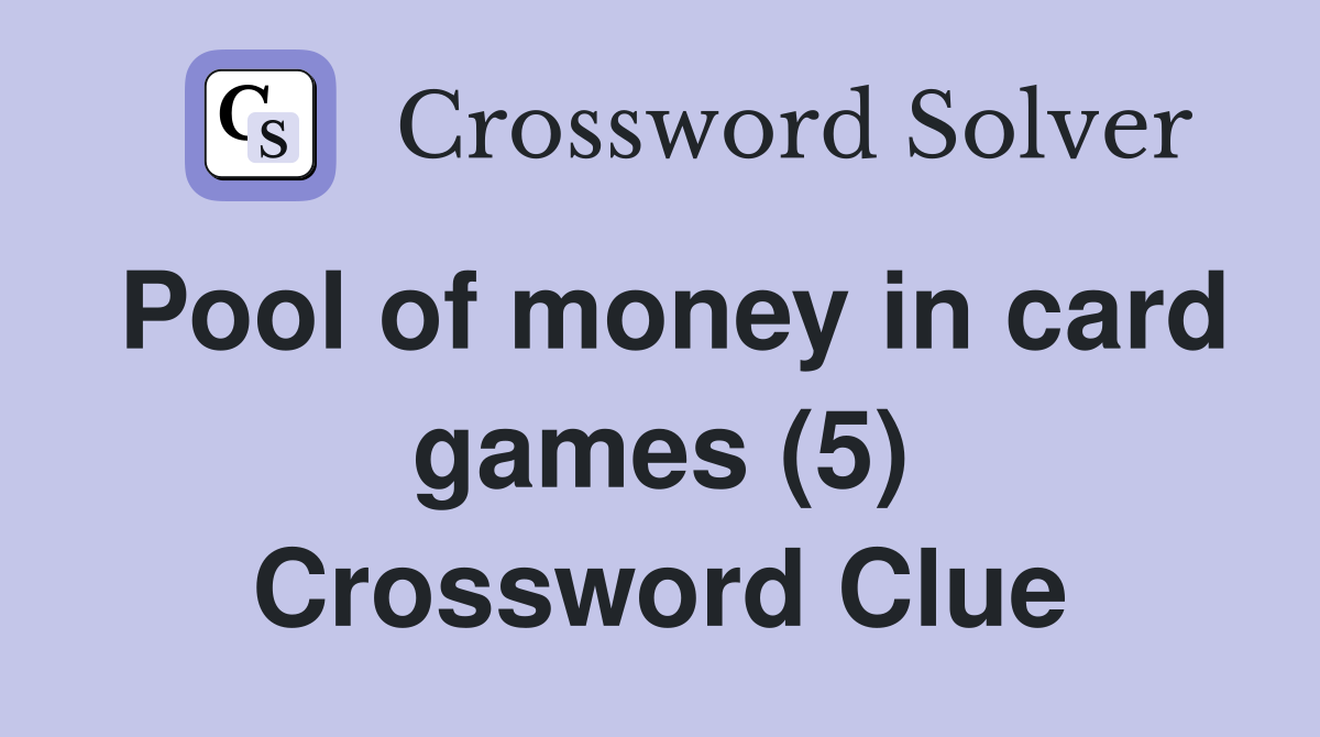 Pool of money in card games (5) Crossword Clue