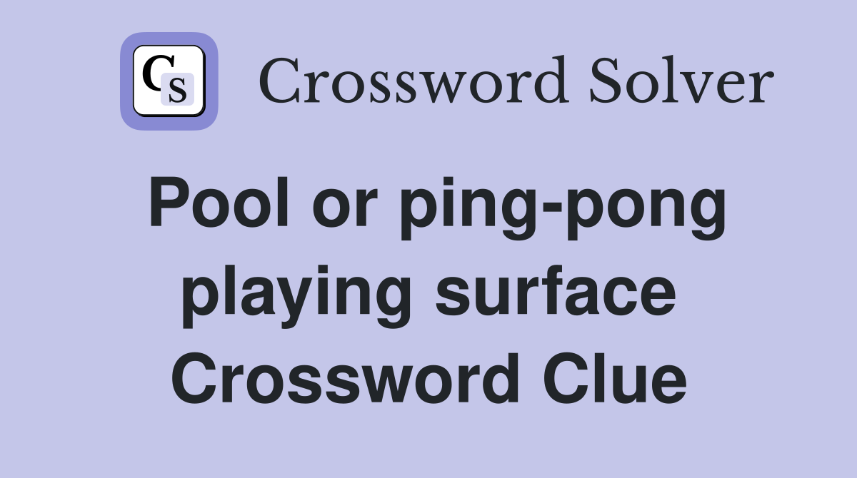Pool or ping-pong playing surface Crossword Clue