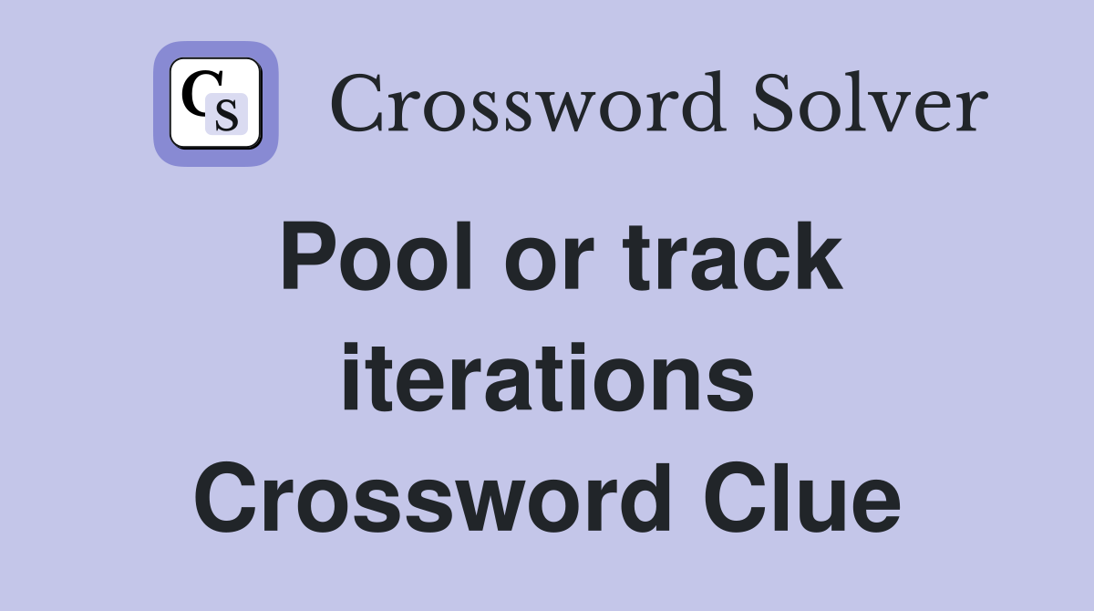 Pool or track iterations Crossword Clue