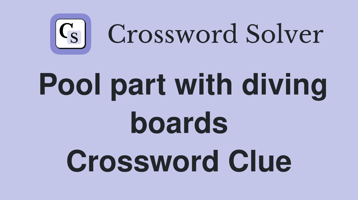Pool part with diving boards Crossword Clue