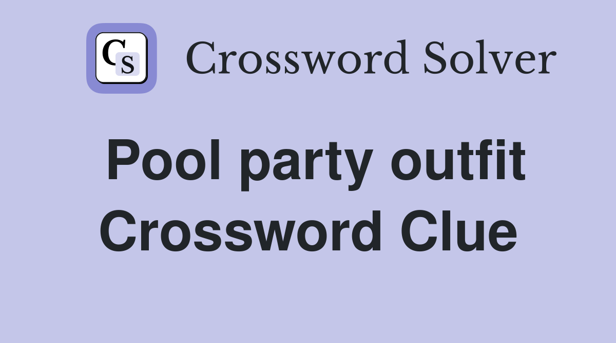 Pool party outfit Crossword Clue