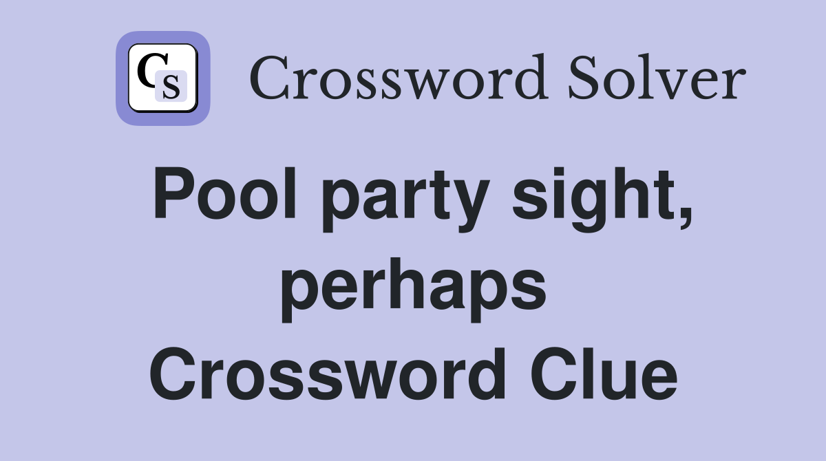 Pool party sight, perhaps Crossword Clue