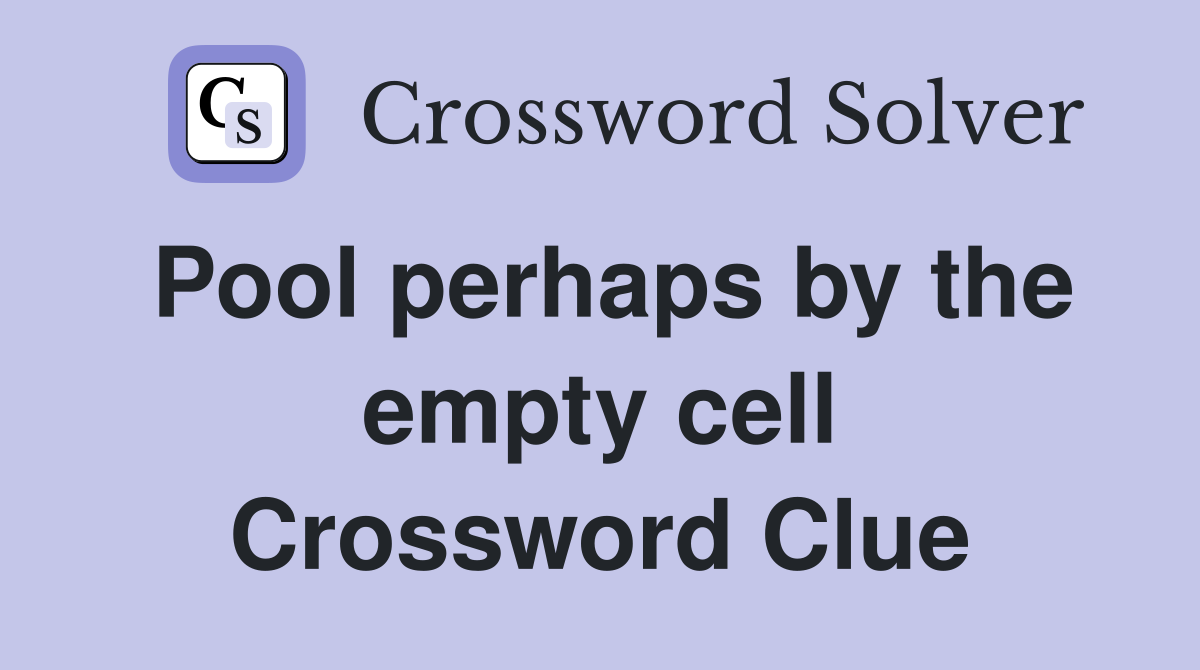 Pool perhaps by the empty cell Crossword Clue