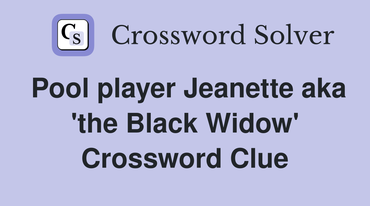 Pool player Jeanette aka 'the Black Widow' Crossword Clue