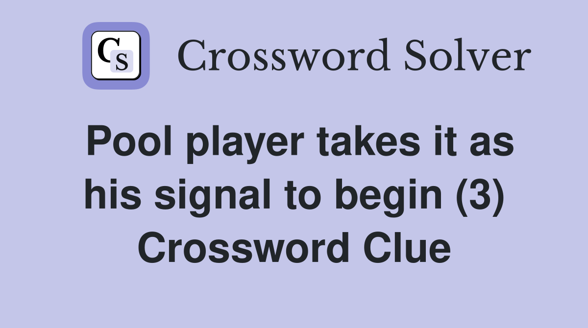 Pool player takes it as his signal to begin (3) Crossword Clue