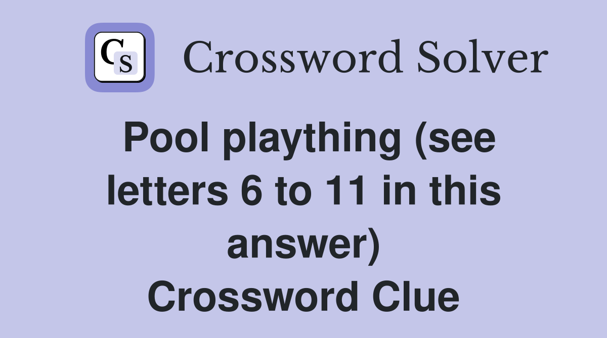 Pool plaything (see letters 6 to 11 in this answer) Crossword Clue
