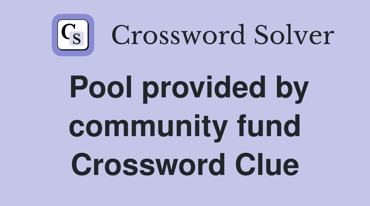 Pool provided by community fund Crossword Clue