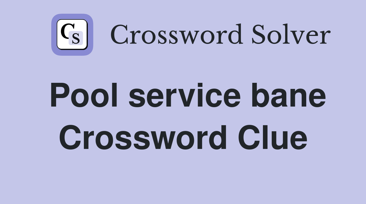 Pool service bane Crossword Clue