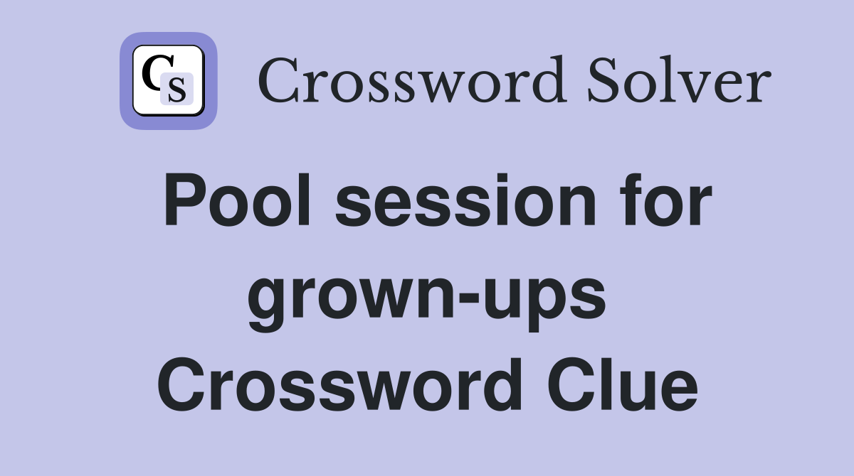 Pool session for grown-ups Crossword Clue