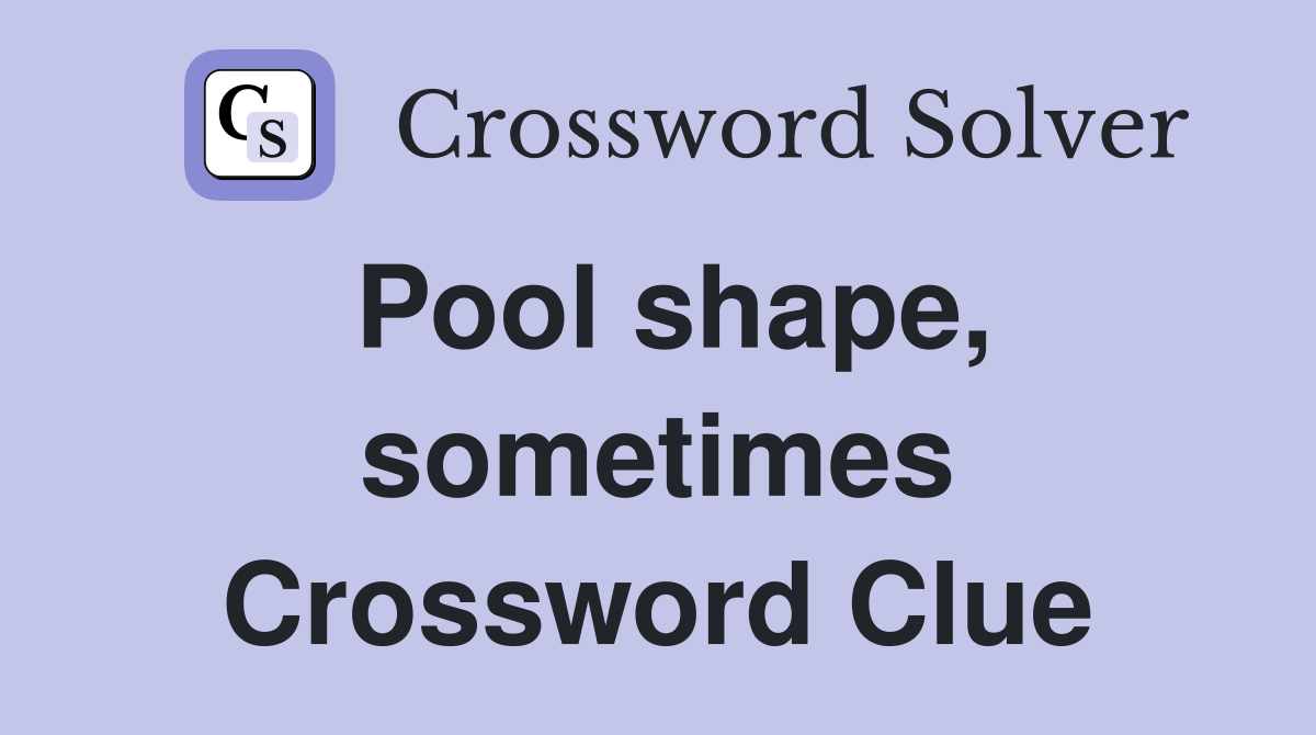 Pool shape, sometimes Crossword Clue