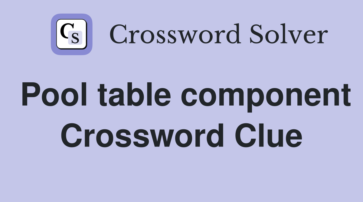 Pool table component Crossword Clue