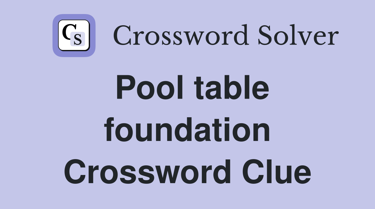 Pool table foundation Crossword Clue