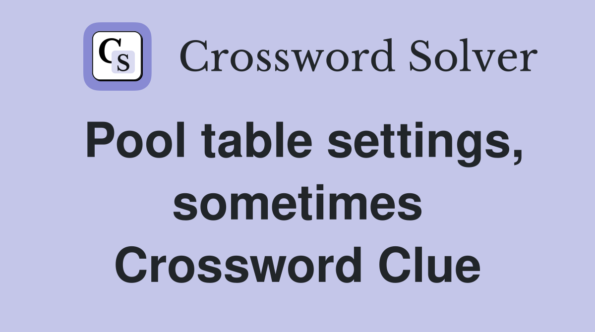 Pool table settings, sometimes Crossword Clue