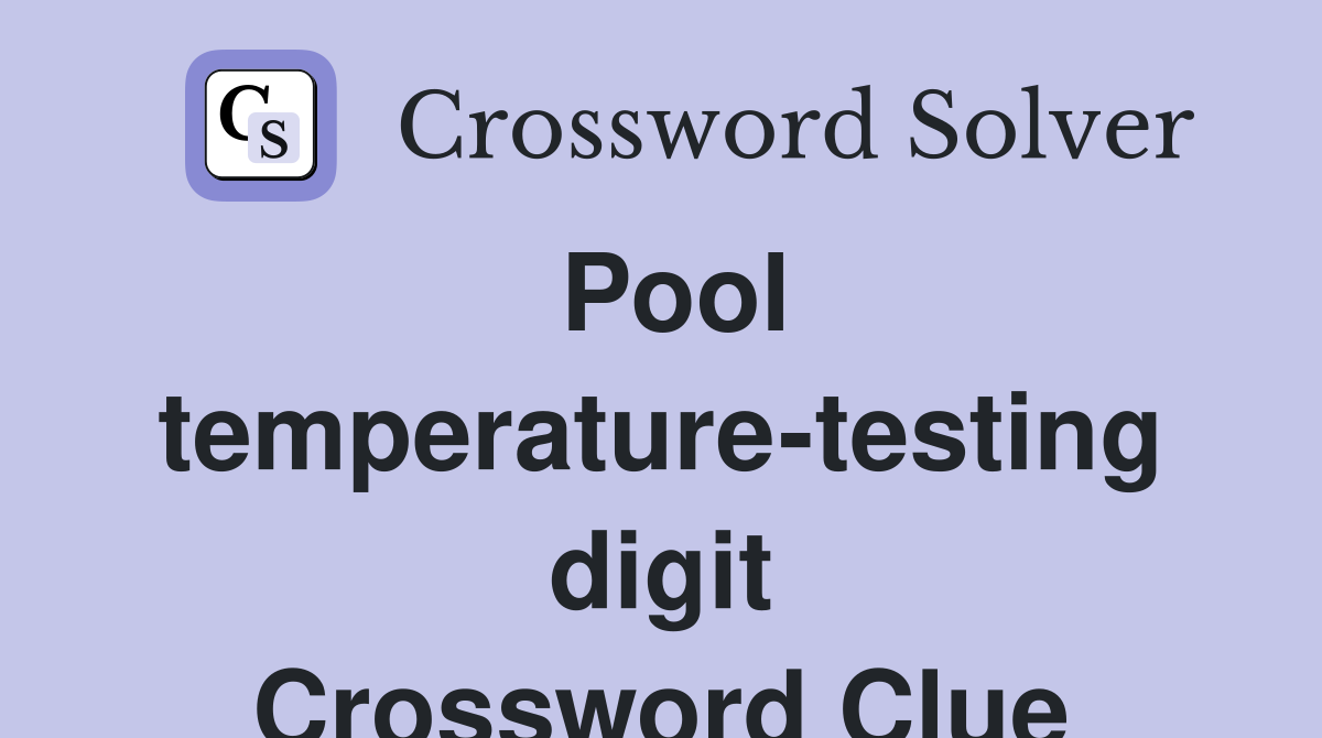 Pool temperature-testing digit Crossword Clue