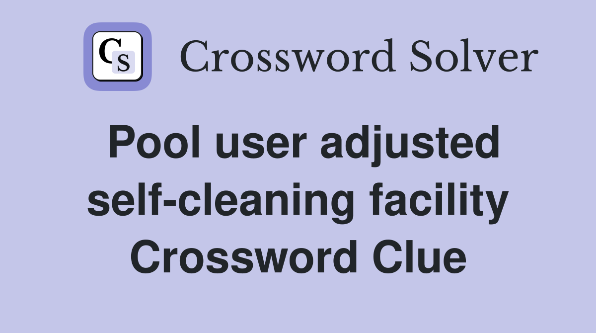Pool user adjusted self-cleaning facility Crossword Clue