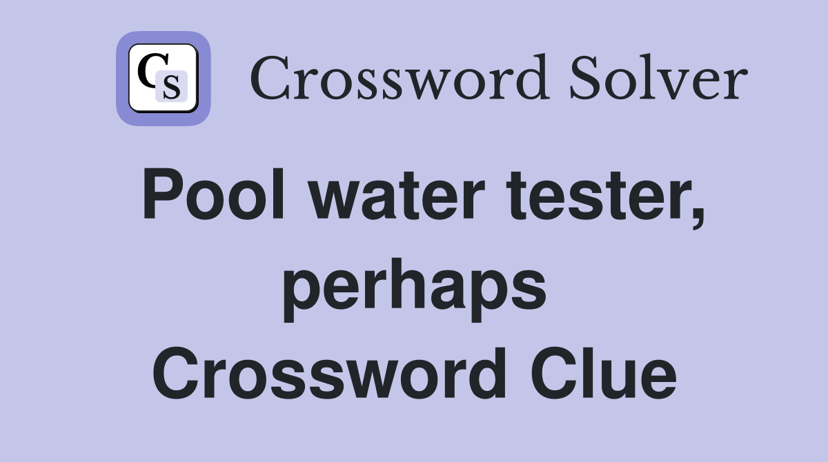 Pool water tester, perhaps Crossword Clue