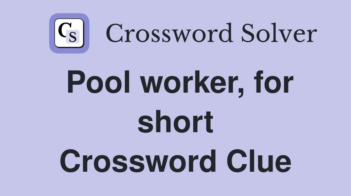 Pool worker, for short Crossword Clue