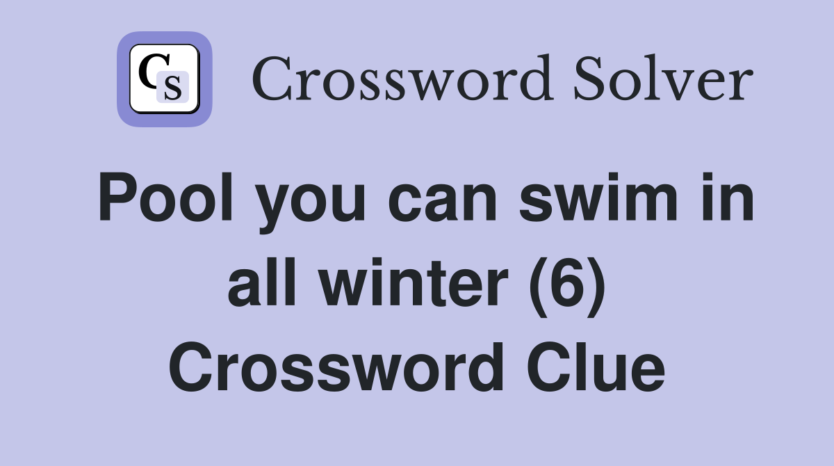 Pool you can swim in all winter (6) Crossword Clue